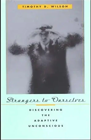 Strangers to Ourselves: Discovering the Adaptive Unconscious